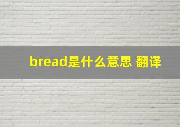 bread是什么意思 翻译